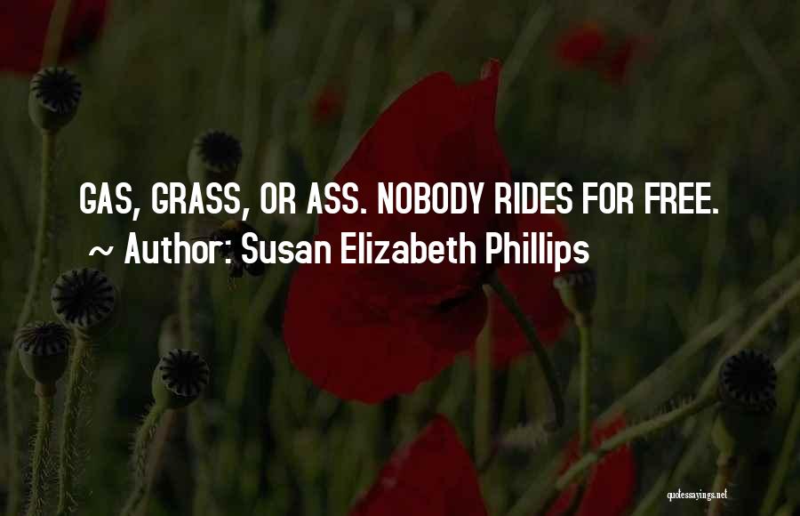 Susan Elizabeth Phillips Quotes: Gas, Grass, Or Ass. Nobody Rides For Free.