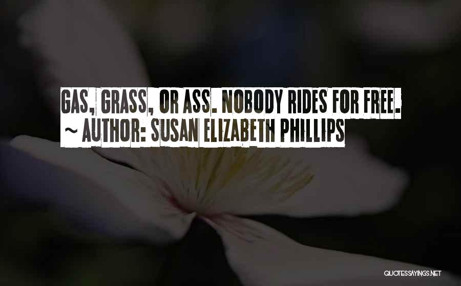 Susan Elizabeth Phillips Quotes: Gas, Grass, Or Ass. Nobody Rides For Free.