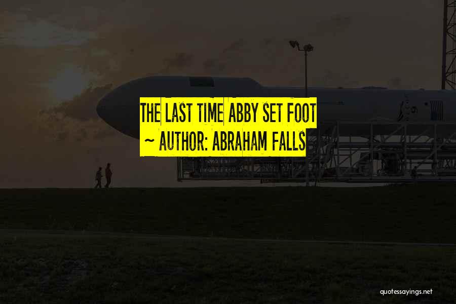 Abraham Falls Quotes: The Last Time Abby Set Foot