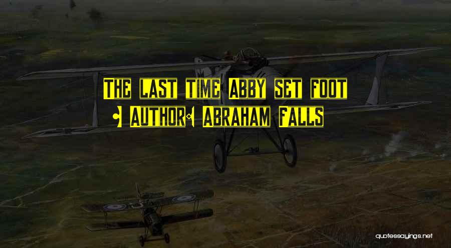 Abraham Falls Quotes: The Last Time Abby Set Foot