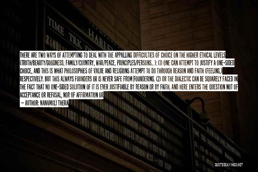 Nanamoli Thera Quotes: There Are Two Ways Of Attempting To Deal With The Appalling Difficulties Of Choice On The Higher Ethical Levels (truth/beauty/goodness;