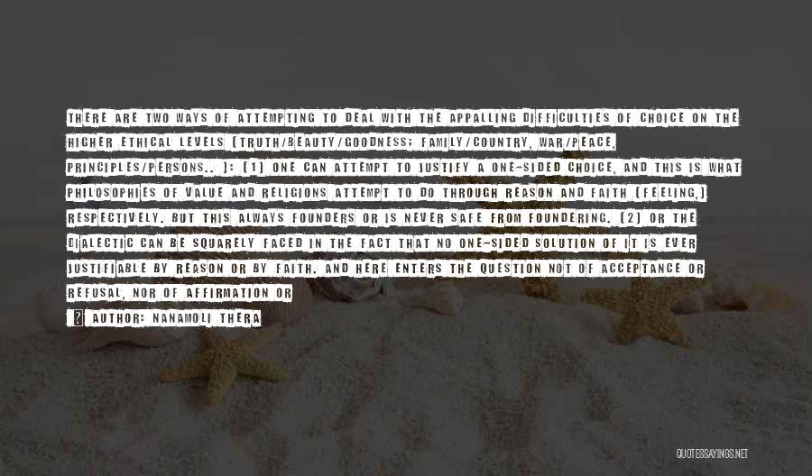 Nanamoli Thera Quotes: There Are Two Ways Of Attempting To Deal With The Appalling Difficulties Of Choice On The Higher Ethical Levels (truth/beauty/goodness;