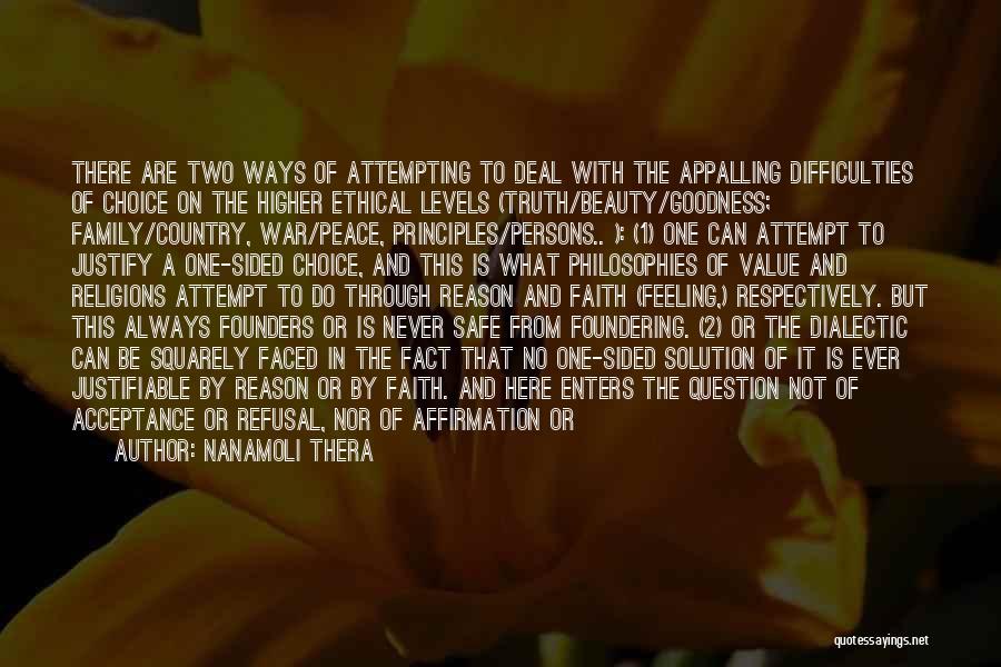 Nanamoli Thera Quotes: There Are Two Ways Of Attempting To Deal With The Appalling Difficulties Of Choice On The Higher Ethical Levels (truth/beauty/goodness;