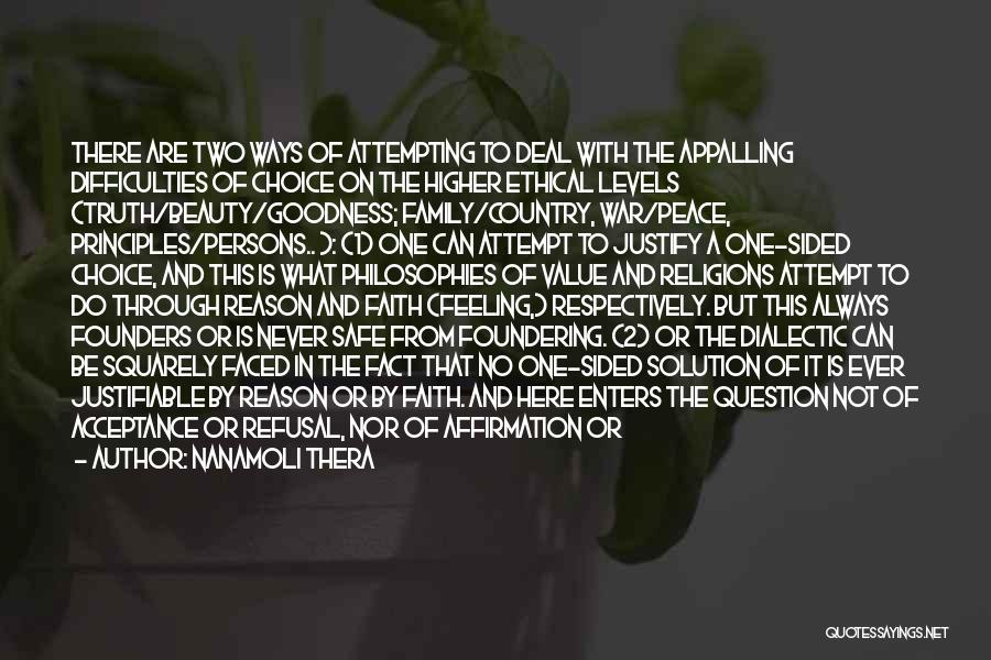 Nanamoli Thera Quotes: There Are Two Ways Of Attempting To Deal With The Appalling Difficulties Of Choice On The Higher Ethical Levels (truth/beauty/goodness;