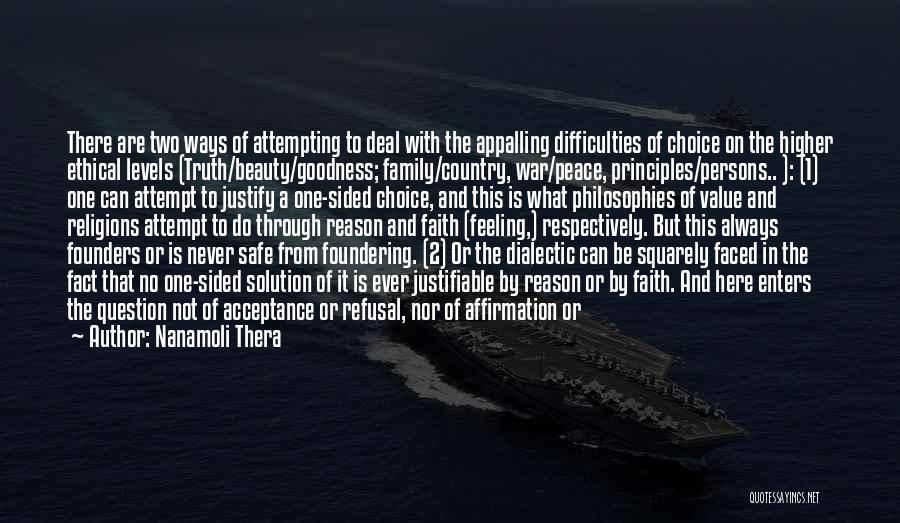 Nanamoli Thera Quotes: There Are Two Ways Of Attempting To Deal With The Appalling Difficulties Of Choice On The Higher Ethical Levels (truth/beauty/goodness;