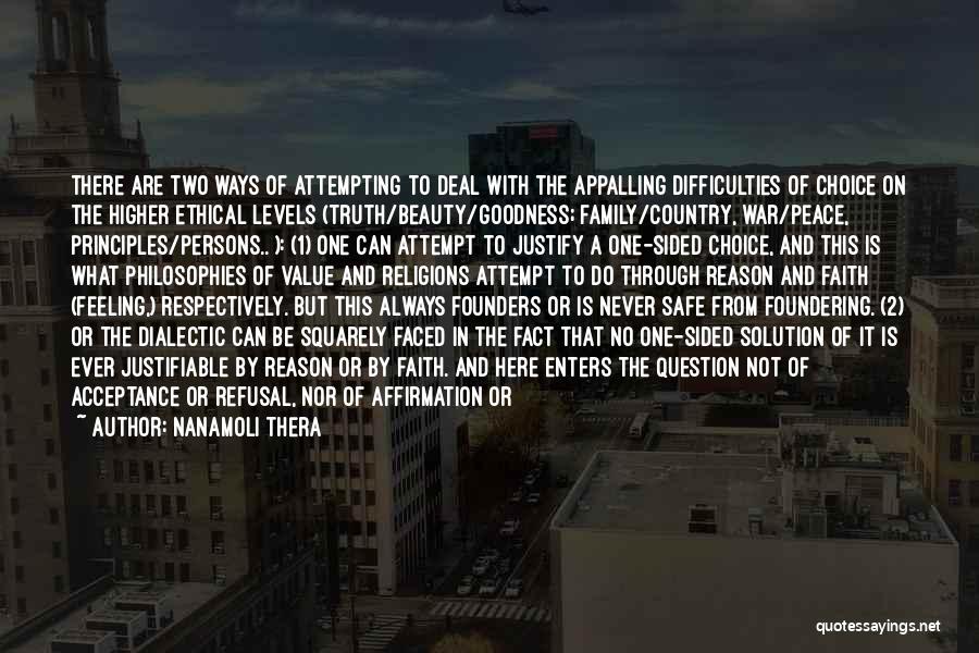 Nanamoli Thera Quotes: There Are Two Ways Of Attempting To Deal With The Appalling Difficulties Of Choice On The Higher Ethical Levels (truth/beauty/goodness;