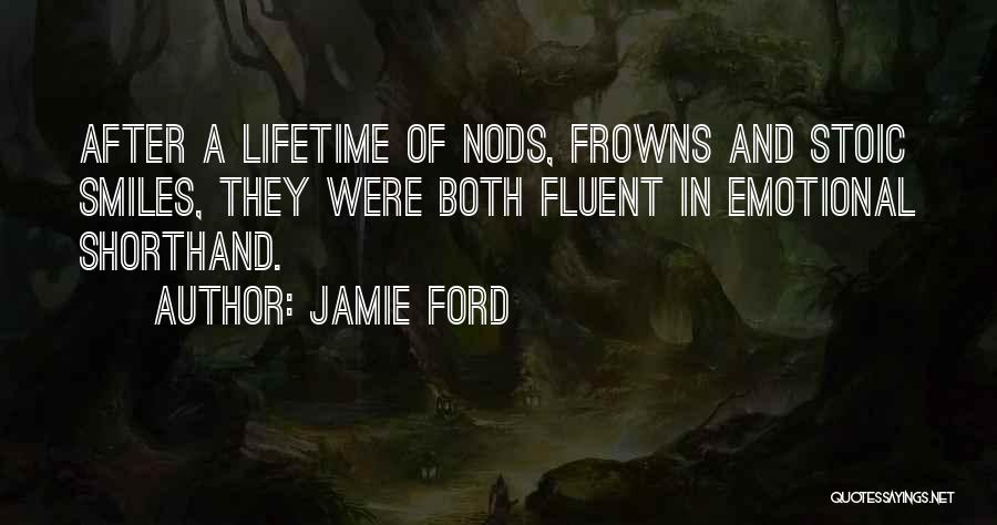 Jamie Ford Quotes: After A Lifetime Of Nods, Frowns And Stoic Smiles, They Were Both Fluent In Emotional Shorthand.