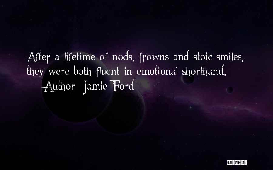 Jamie Ford Quotes: After A Lifetime Of Nods, Frowns And Stoic Smiles, They Were Both Fluent In Emotional Shorthand.