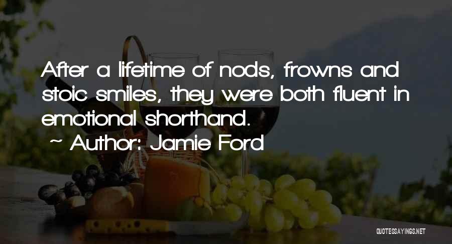 Jamie Ford Quotes: After A Lifetime Of Nods, Frowns And Stoic Smiles, They Were Both Fluent In Emotional Shorthand.