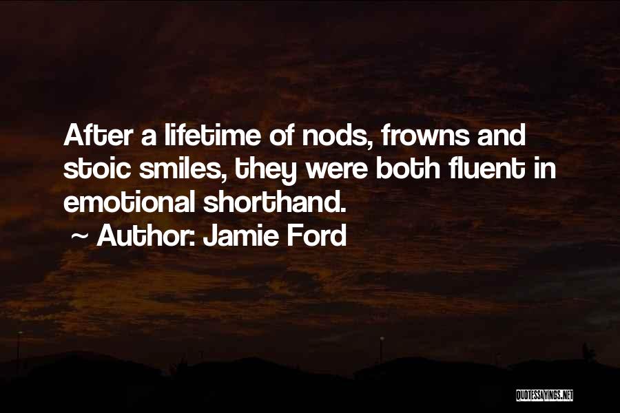 Jamie Ford Quotes: After A Lifetime Of Nods, Frowns And Stoic Smiles, They Were Both Fluent In Emotional Shorthand.