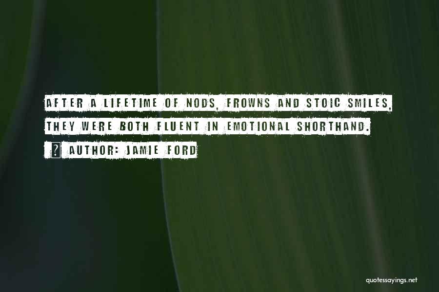 Jamie Ford Quotes: After A Lifetime Of Nods, Frowns And Stoic Smiles, They Were Both Fluent In Emotional Shorthand.