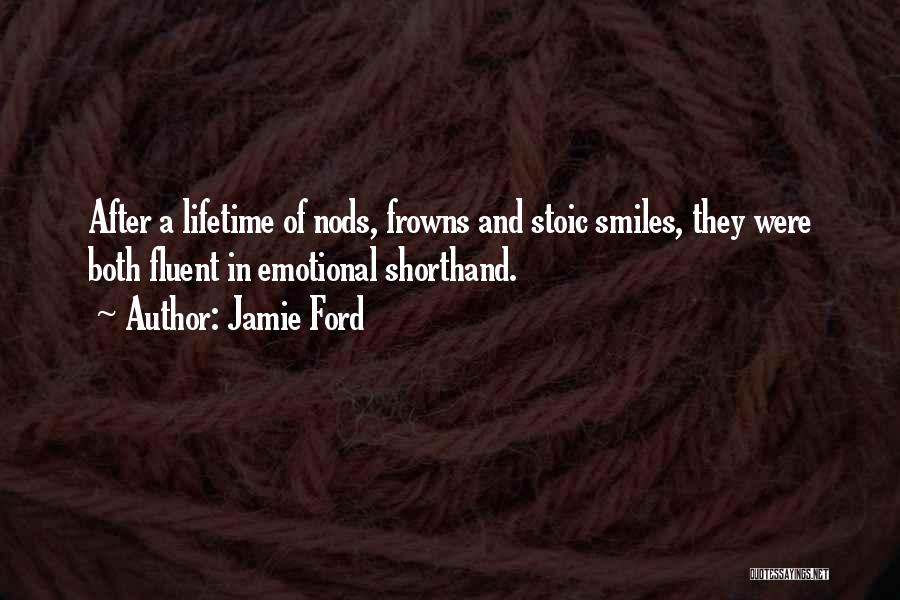 Jamie Ford Quotes: After A Lifetime Of Nods, Frowns And Stoic Smiles, They Were Both Fluent In Emotional Shorthand.