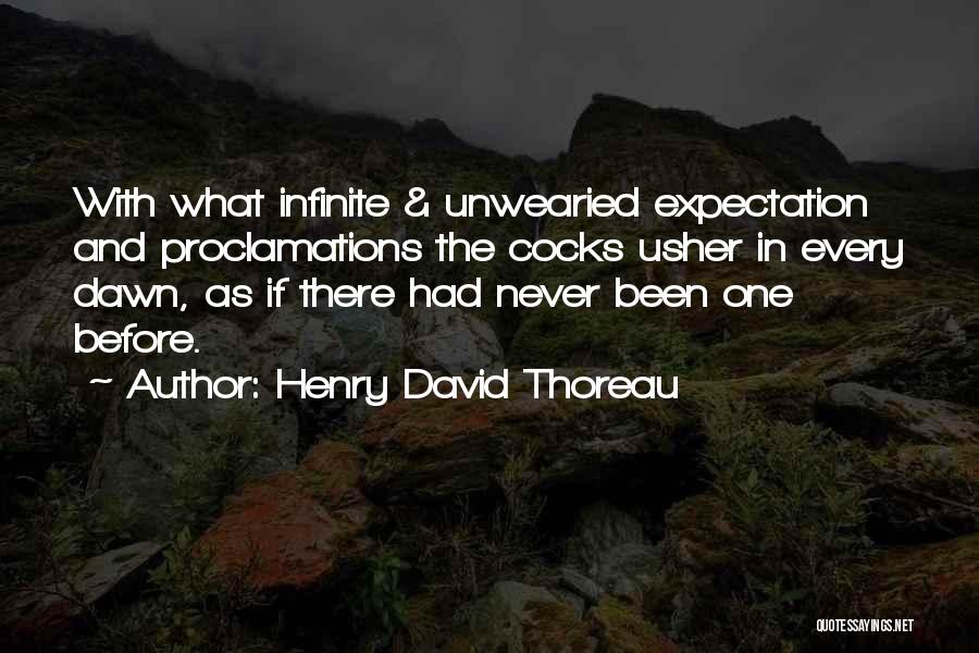 Henry David Thoreau Quotes: With What Infinite & Unwearied Expectation And Proclamations The Cocks Usher In Every Dawn, As If There Had Never Been