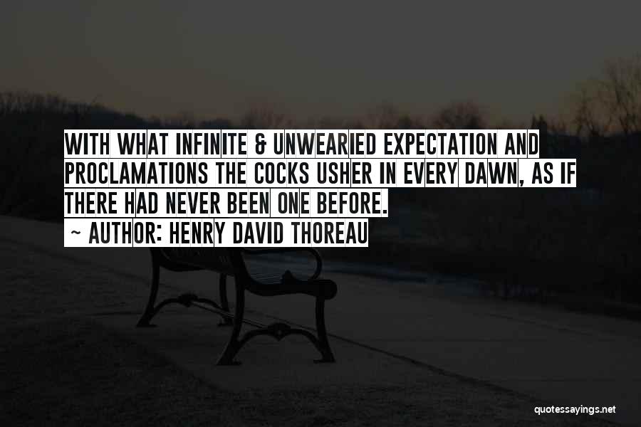 Henry David Thoreau Quotes: With What Infinite & Unwearied Expectation And Proclamations The Cocks Usher In Every Dawn, As If There Had Never Been