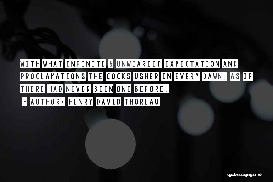 Henry David Thoreau Quotes: With What Infinite & Unwearied Expectation And Proclamations The Cocks Usher In Every Dawn, As If There Had Never Been