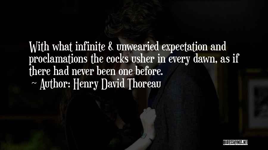 Henry David Thoreau Quotes: With What Infinite & Unwearied Expectation And Proclamations The Cocks Usher In Every Dawn, As If There Had Never Been