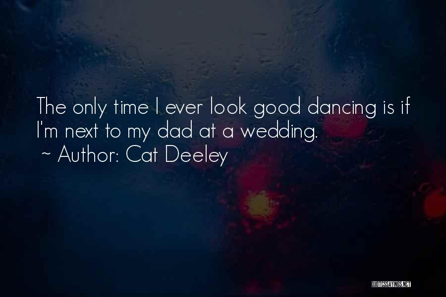 Cat Deeley Quotes: The Only Time I Ever Look Good Dancing Is If I'm Next To My Dad At A Wedding.
