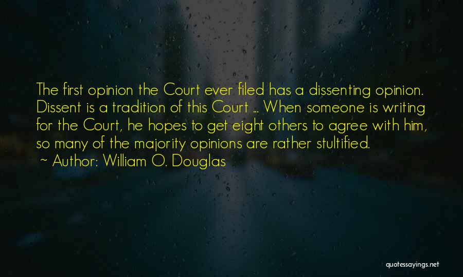 William O. Douglas Quotes: The First Opinion The Court Ever Filed Has A Dissenting Opinion. Dissent Is A Tradition Of This Court ... When