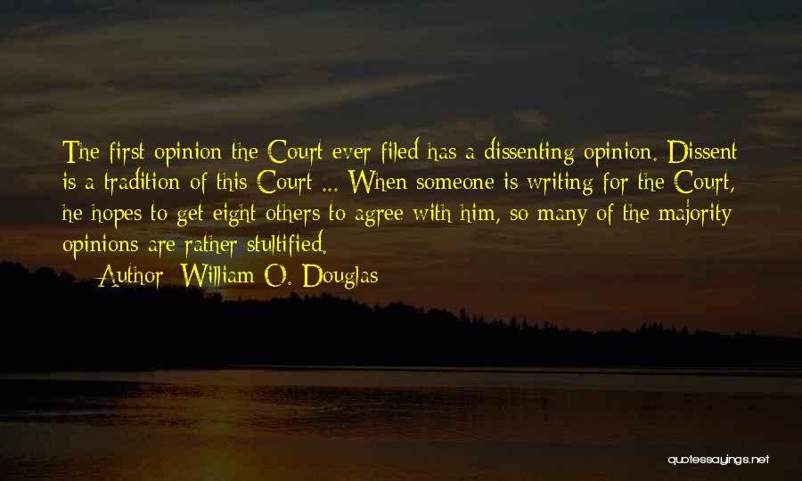 William O. Douglas Quotes: The First Opinion The Court Ever Filed Has A Dissenting Opinion. Dissent Is A Tradition Of This Court ... When