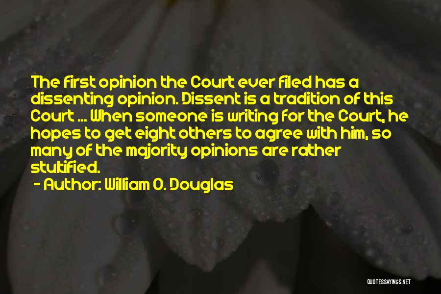 William O. Douglas Quotes: The First Opinion The Court Ever Filed Has A Dissenting Opinion. Dissent Is A Tradition Of This Court ... When