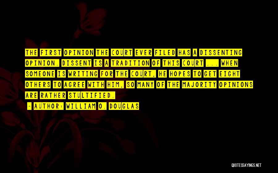 William O. Douglas Quotes: The First Opinion The Court Ever Filed Has A Dissenting Opinion. Dissent Is A Tradition Of This Court ... When