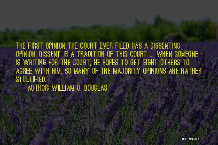 William O. Douglas Quotes: The First Opinion The Court Ever Filed Has A Dissenting Opinion. Dissent Is A Tradition Of This Court ... When