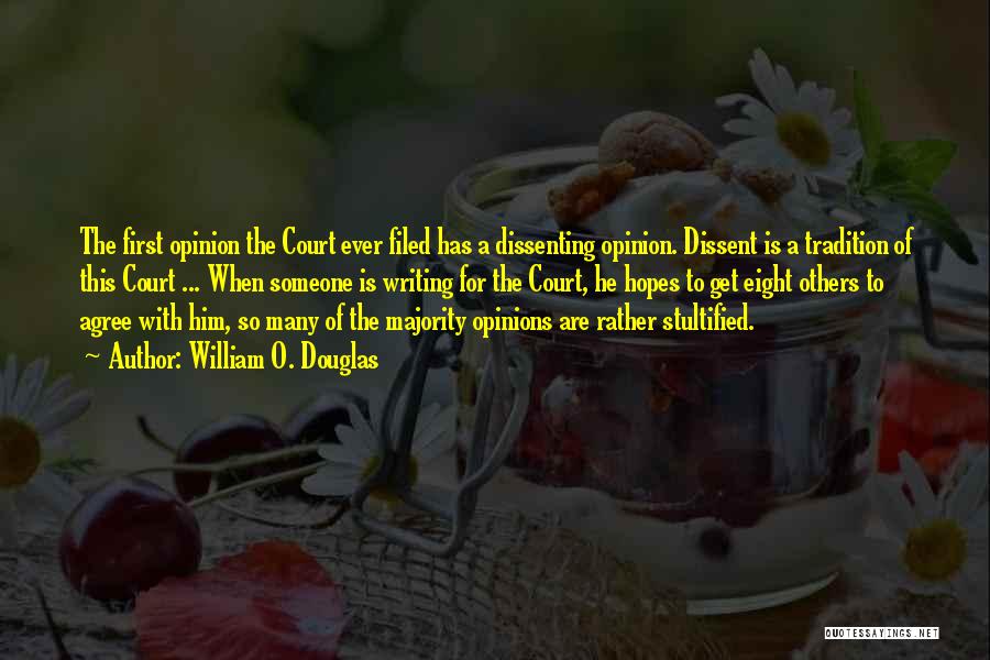 William O. Douglas Quotes: The First Opinion The Court Ever Filed Has A Dissenting Opinion. Dissent Is A Tradition Of This Court ... When