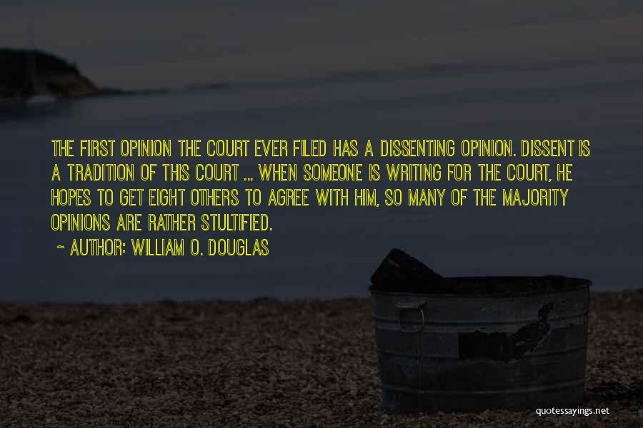 William O. Douglas Quotes: The First Opinion The Court Ever Filed Has A Dissenting Opinion. Dissent Is A Tradition Of This Court ... When