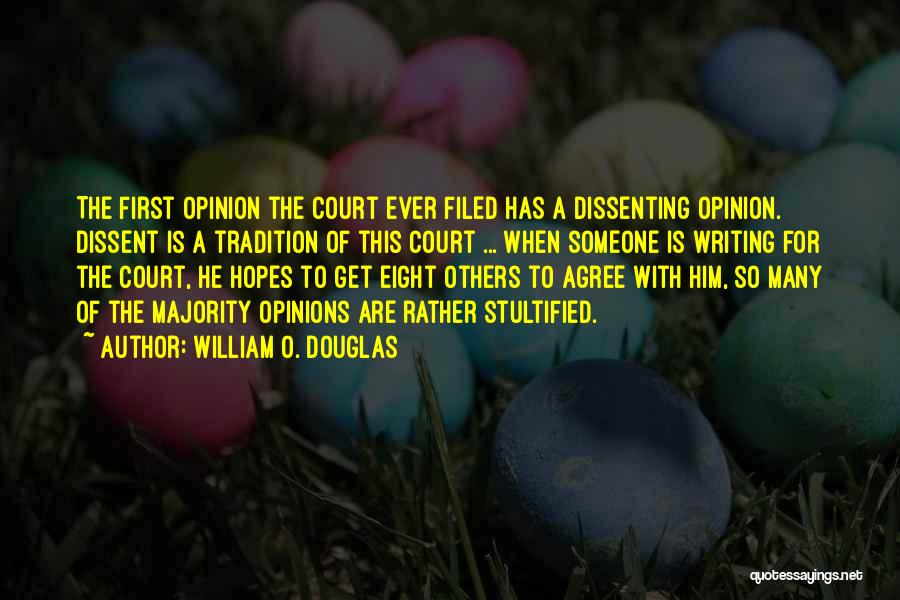 William O. Douglas Quotes: The First Opinion The Court Ever Filed Has A Dissenting Opinion. Dissent Is A Tradition Of This Court ... When