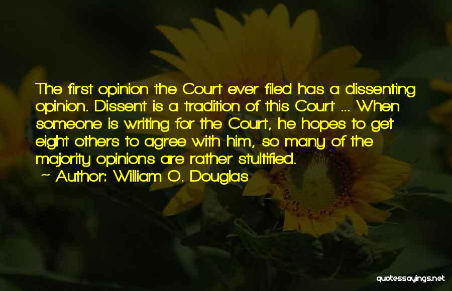 William O. Douglas Quotes: The First Opinion The Court Ever Filed Has A Dissenting Opinion. Dissent Is A Tradition Of This Court ... When