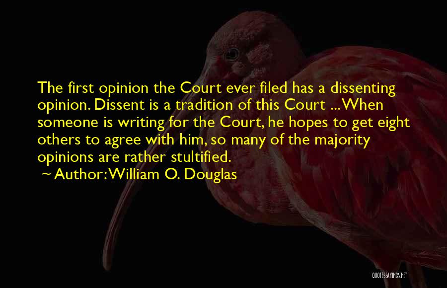 William O. Douglas Quotes: The First Opinion The Court Ever Filed Has A Dissenting Opinion. Dissent Is A Tradition Of This Court ... When