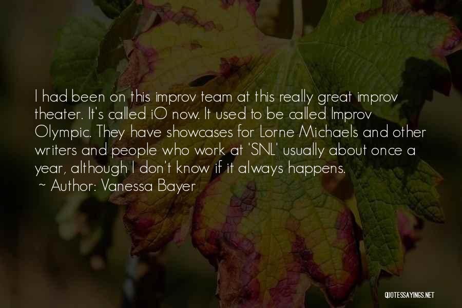 Vanessa Bayer Quotes: I Had Been On This Improv Team At This Really Great Improv Theater. It's Called Io Now. It Used To