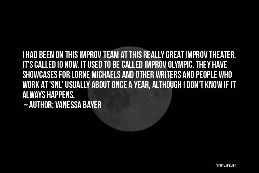 Vanessa Bayer Quotes: I Had Been On This Improv Team At This Really Great Improv Theater. It's Called Io Now. It Used To