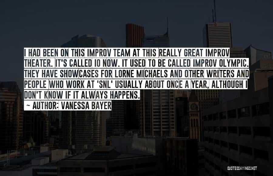 Vanessa Bayer Quotes: I Had Been On This Improv Team At This Really Great Improv Theater. It's Called Io Now. It Used To