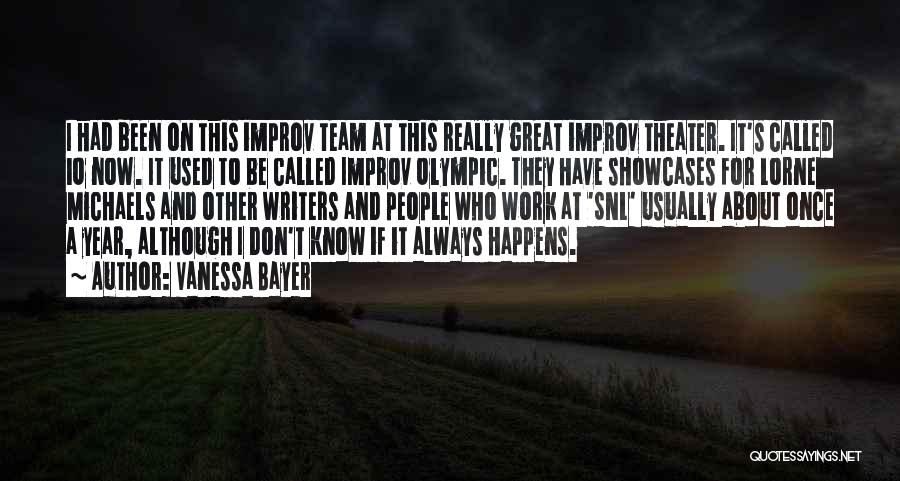 Vanessa Bayer Quotes: I Had Been On This Improv Team At This Really Great Improv Theater. It's Called Io Now. It Used To