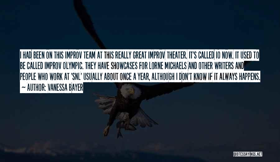 Vanessa Bayer Quotes: I Had Been On This Improv Team At This Really Great Improv Theater. It's Called Io Now. It Used To