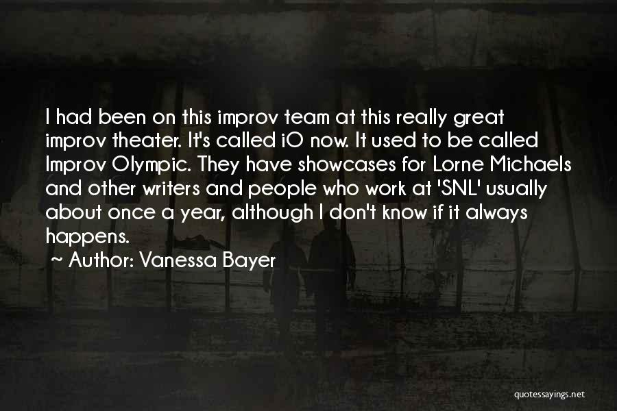 Vanessa Bayer Quotes: I Had Been On This Improv Team At This Really Great Improv Theater. It's Called Io Now. It Used To