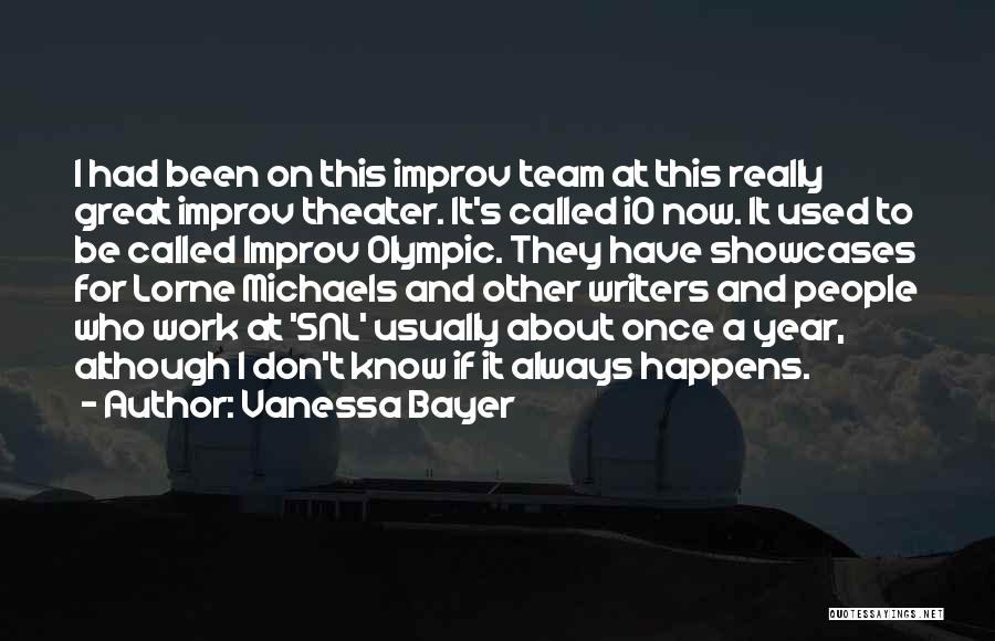 Vanessa Bayer Quotes: I Had Been On This Improv Team At This Really Great Improv Theater. It's Called Io Now. It Used To