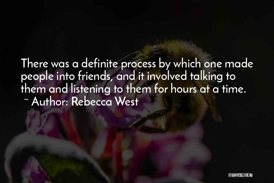 Rebecca West Quotes: There Was A Definite Process By Which One Made People Into Friends, And It Involved Talking To Them And Listening