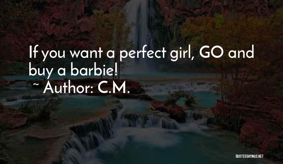 C.M. Quotes: If You Want A Perfect Girl, Go And Buy A Barbie!