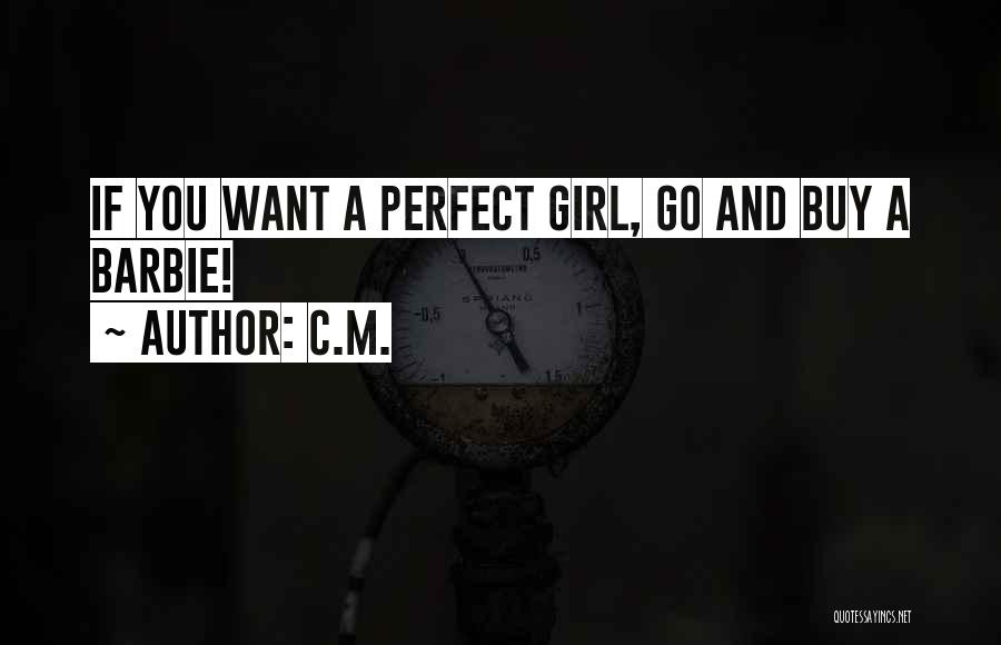C.M. Quotes: If You Want A Perfect Girl, Go And Buy A Barbie!