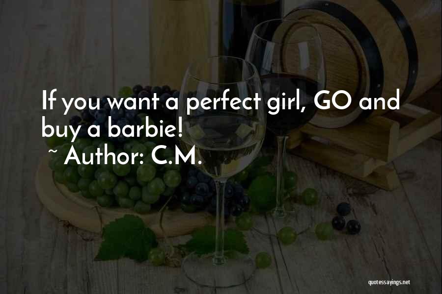 C.M. Quotes: If You Want A Perfect Girl, Go And Buy A Barbie!