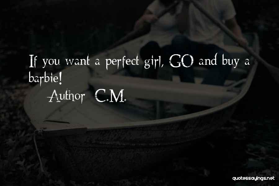 C.M. Quotes: If You Want A Perfect Girl, Go And Buy A Barbie!
