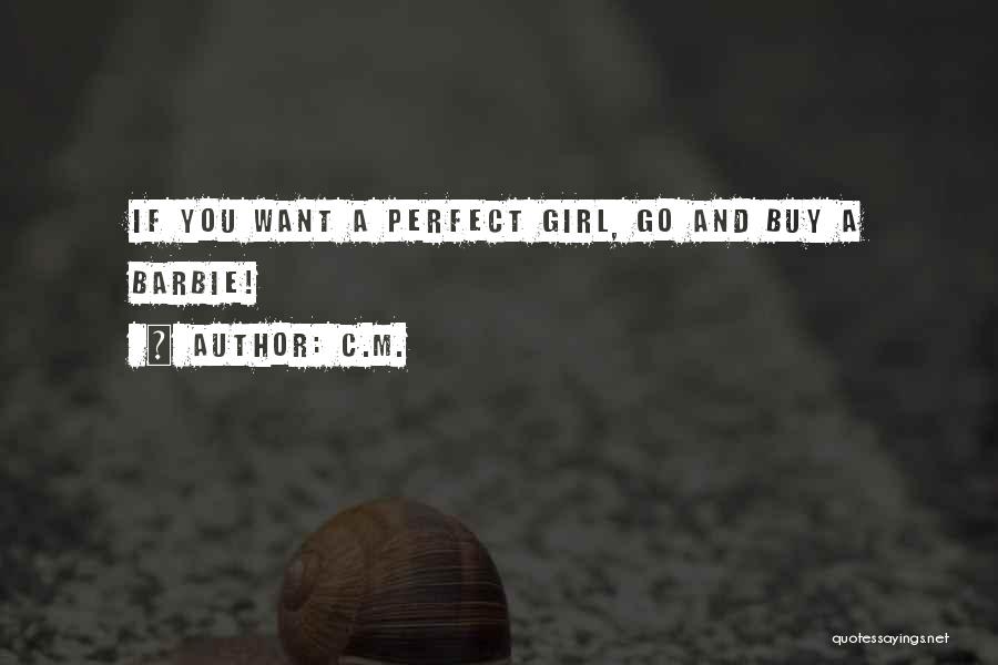 C.M. Quotes: If You Want A Perfect Girl, Go And Buy A Barbie!