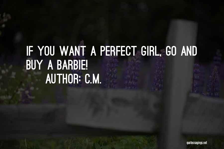 C.M. Quotes: If You Want A Perfect Girl, Go And Buy A Barbie!