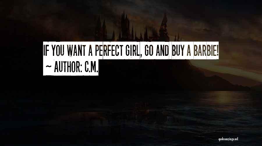 C.M. Quotes: If You Want A Perfect Girl, Go And Buy A Barbie!