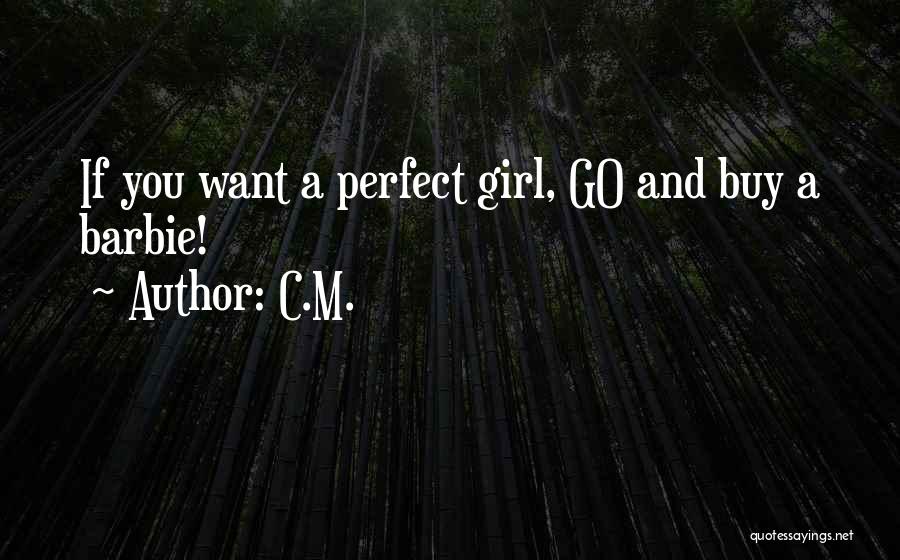 C.M. Quotes: If You Want A Perfect Girl, Go And Buy A Barbie!