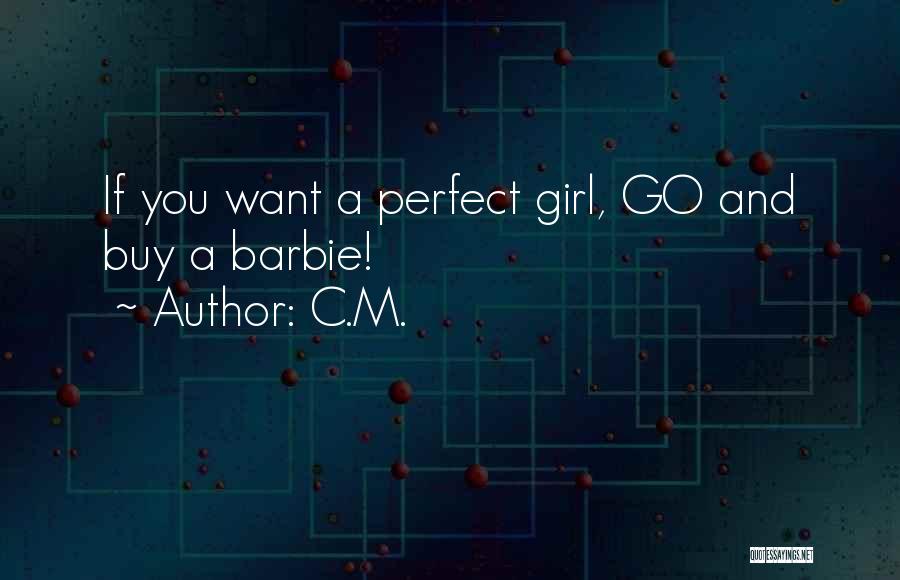 C.M. Quotes: If You Want A Perfect Girl, Go And Buy A Barbie!
