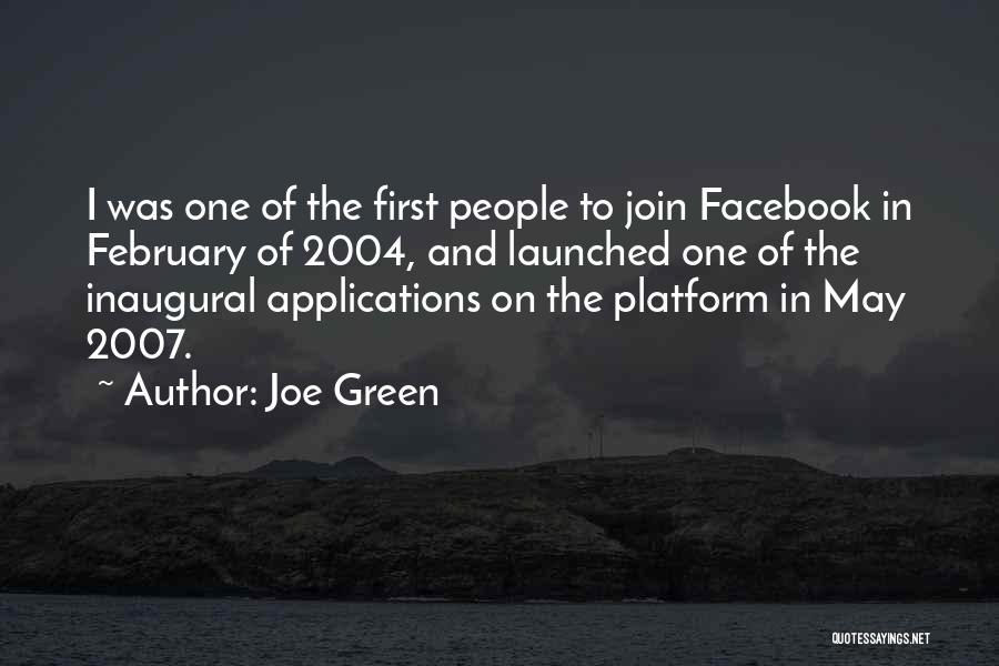 Joe Green Quotes: I Was One Of The First People To Join Facebook In February Of 2004, And Launched One Of The Inaugural