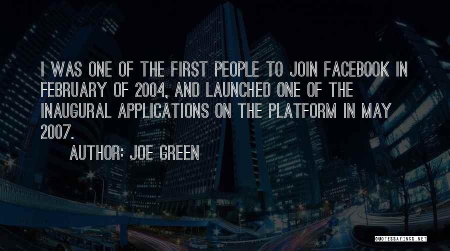 Joe Green Quotes: I Was One Of The First People To Join Facebook In February Of 2004, And Launched One Of The Inaugural